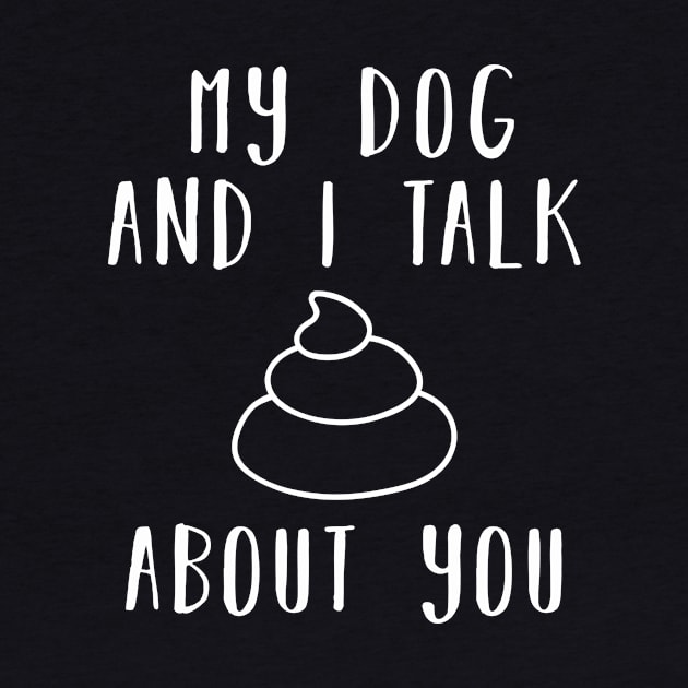 My dog and i talk shit about you by CMDesign